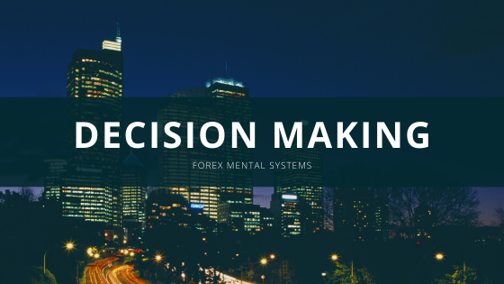 Forex Mental Systems – Decision Making